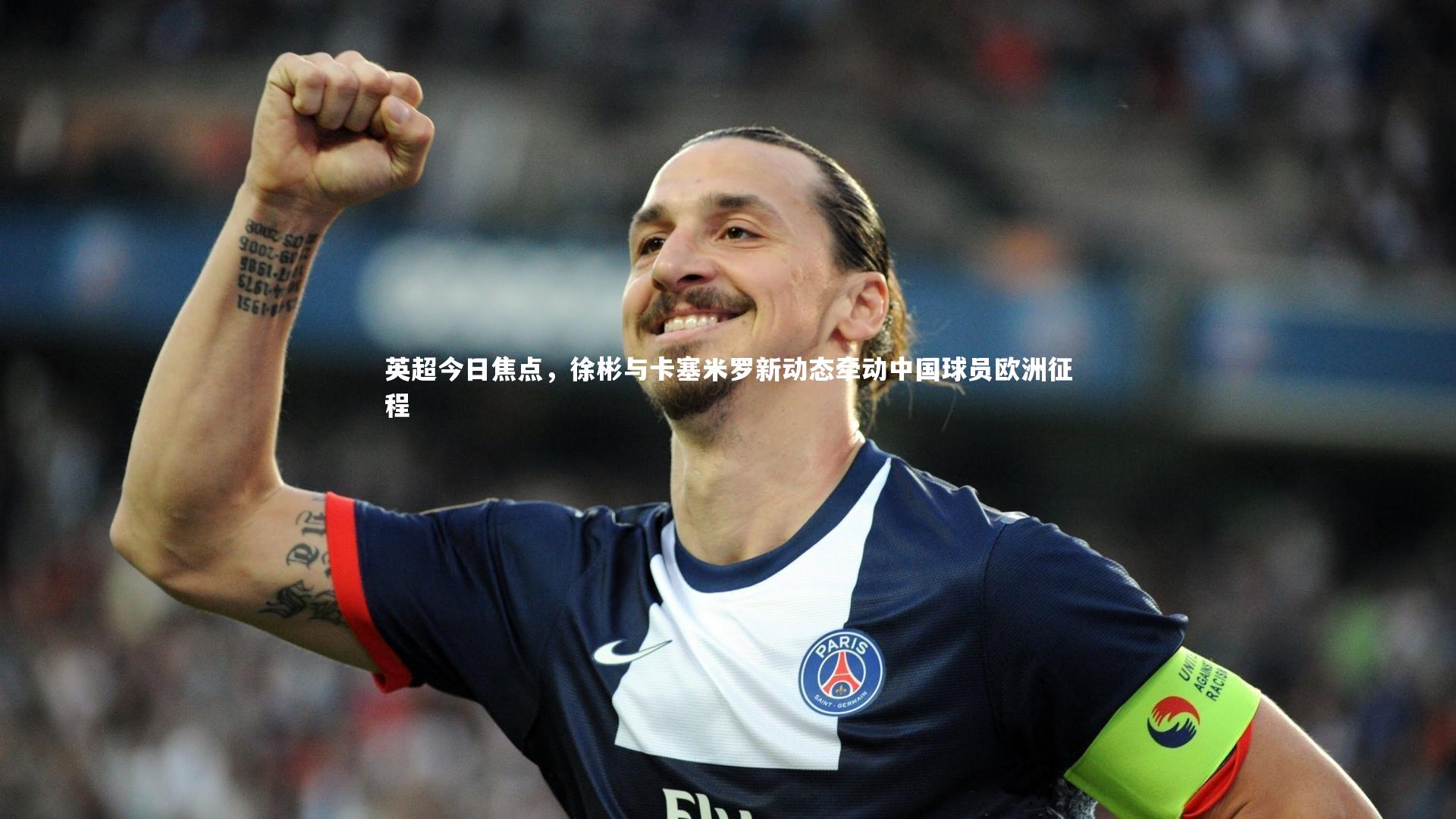 【哈哈体育】英超今日焦点，徐彬与卡塞米罗新动态牵动中国球员欧洲征程