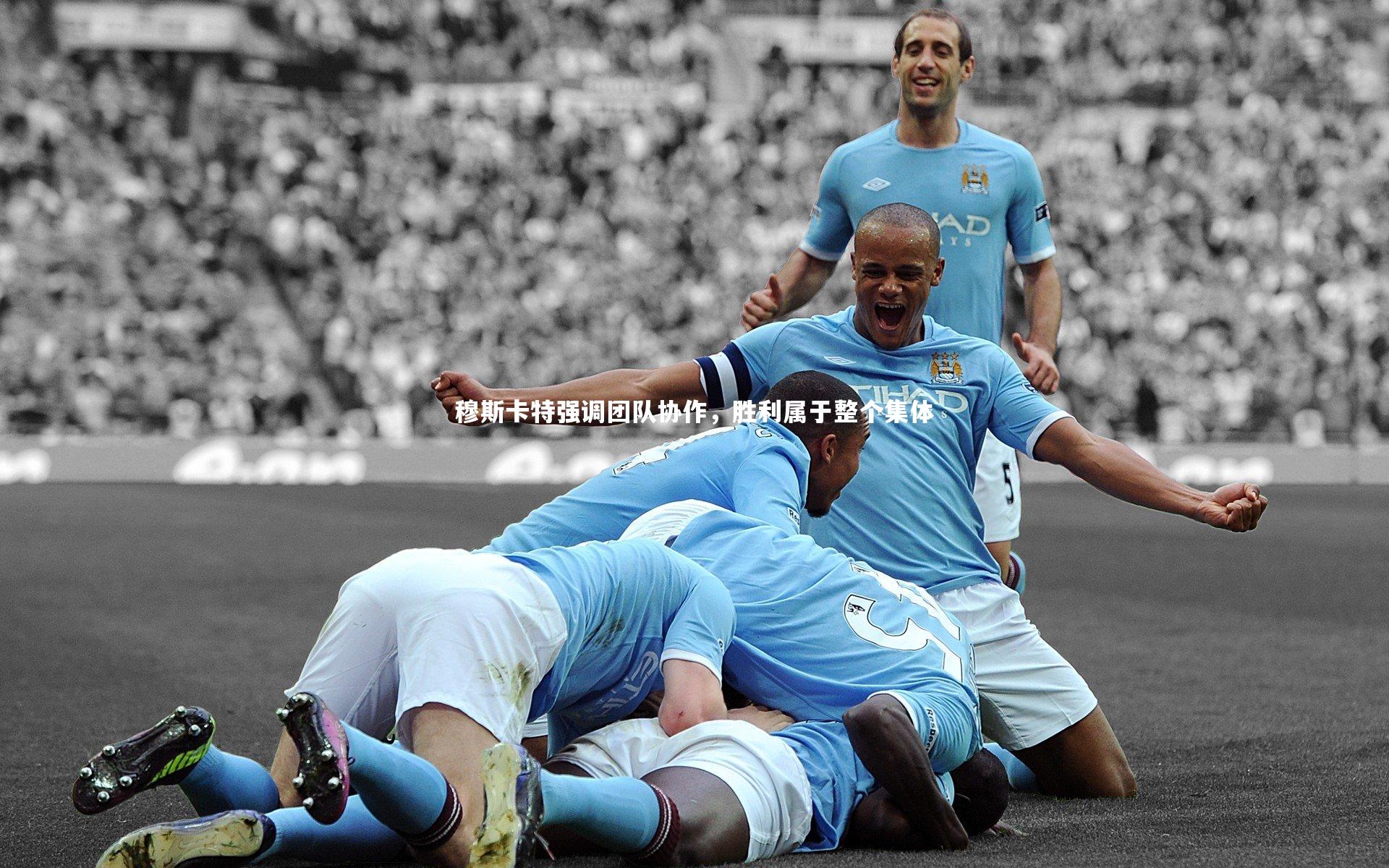穆斯卡特强调团队协作，胜利属于整个集体