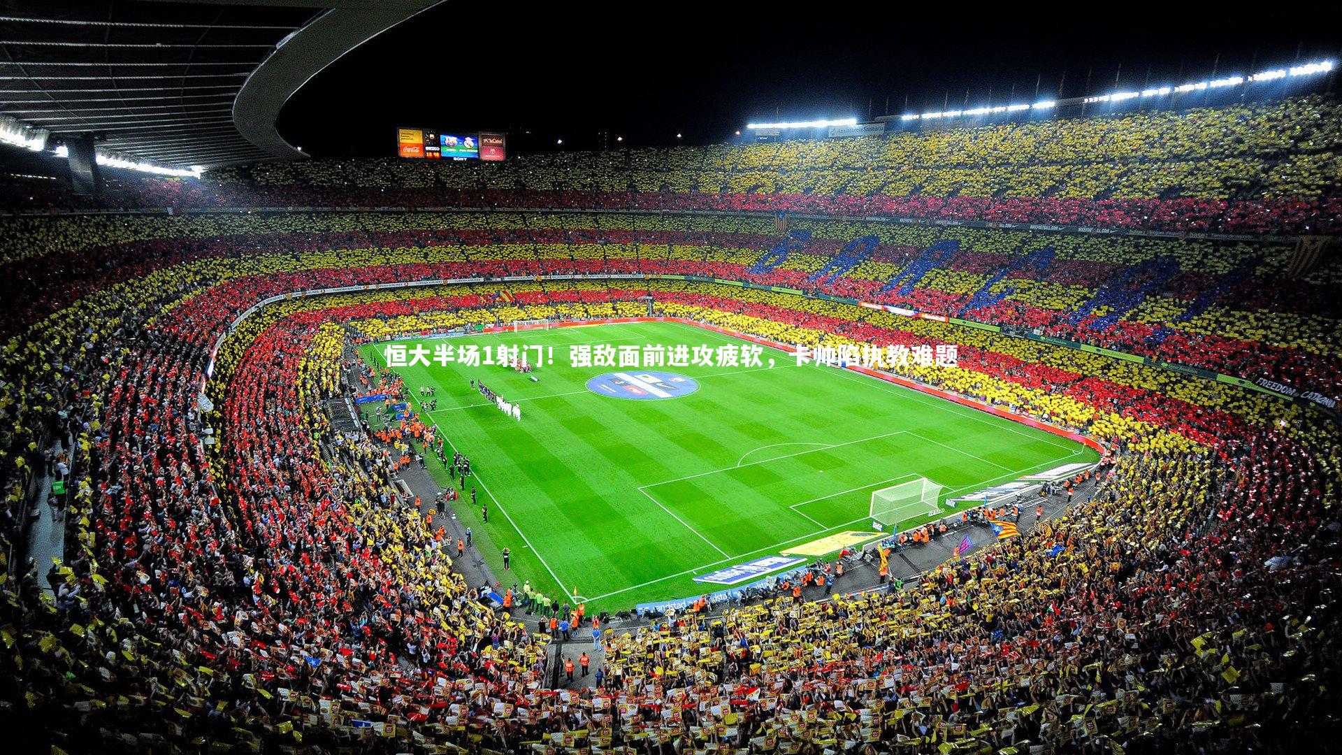 恒大半场1射门!强敌面前进攻疲软,卡帅陷执教难题